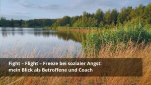 Mehr über den Artikel erfahren Fight – Flight – Freeze bei sozialer Angst: mein Blick als Betroffene und Coach